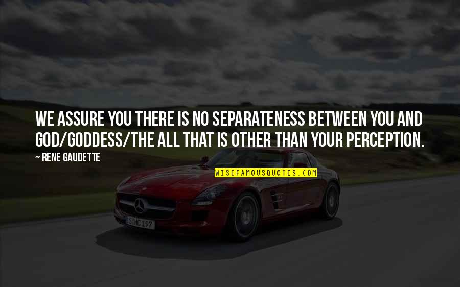 We All Love You Quotes By Rene Gaudette: We assure you there is no separateness between