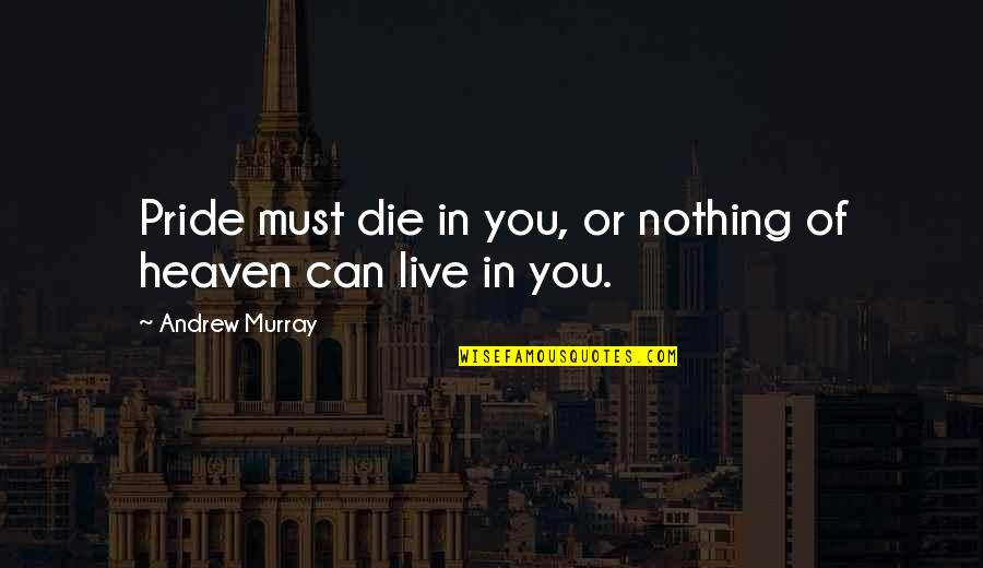 We All Must Die Quotes By Andrew Murray: Pride must die in you, or nothing of