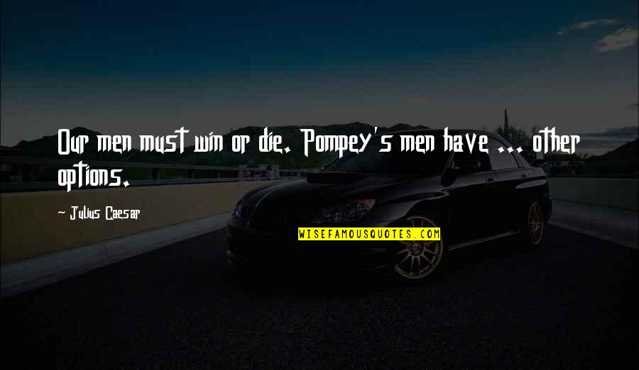 We All Must Die Quotes By Julius Caesar: Our men must win or die. Pompey's men