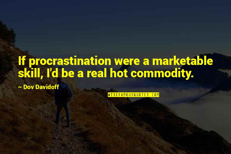 We All Need A Reason To Believe Quotes By Dov Davidoff: If procrastination were a marketable skill, I'd be