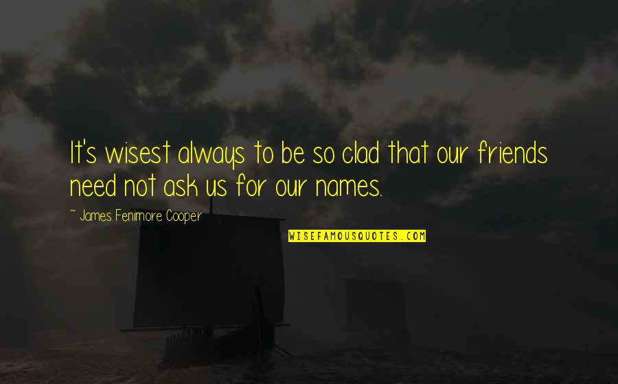 We All Need Friends Quotes By James Fenimore Cooper: It's wisest always to be so clad that
