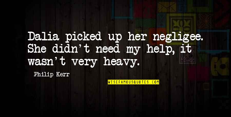 We All Need Help Quotes By Philip Kerr: Dalia picked up her negligee. She didn't need