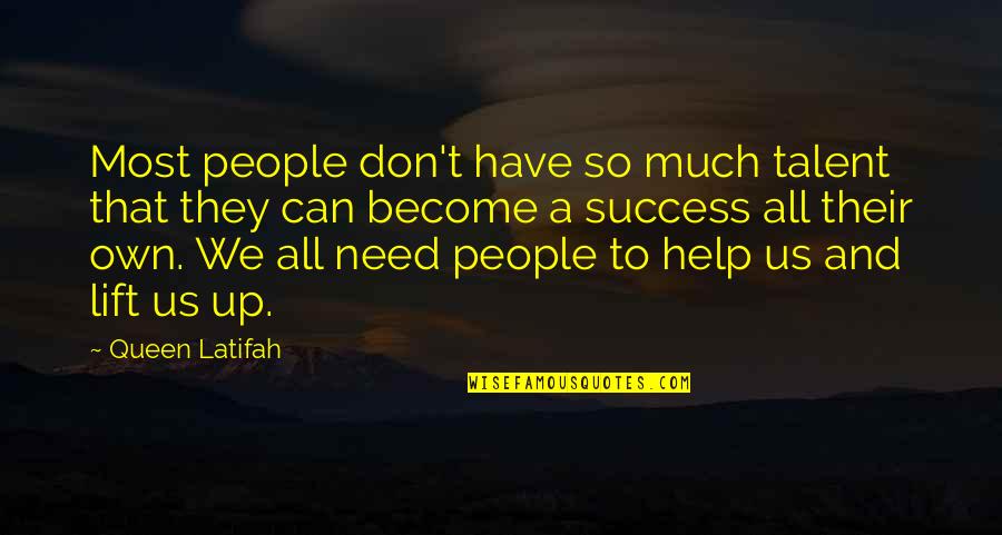We All Need Help Quotes By Queen Latifah: Most people don't have so much talent that