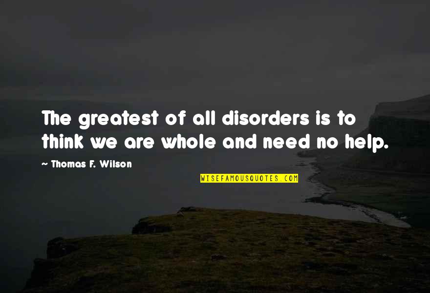 We All Need Help Quotes By Thomas F. Wilson: The greatest of all disorders is to think