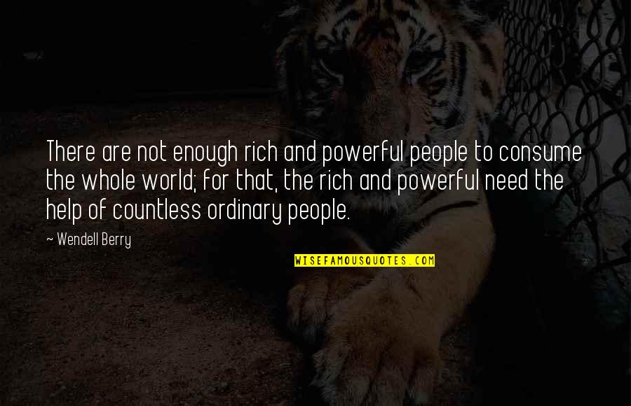 We All Need Help Quotes By Wendell Berry: There are not enough rich and powerful people