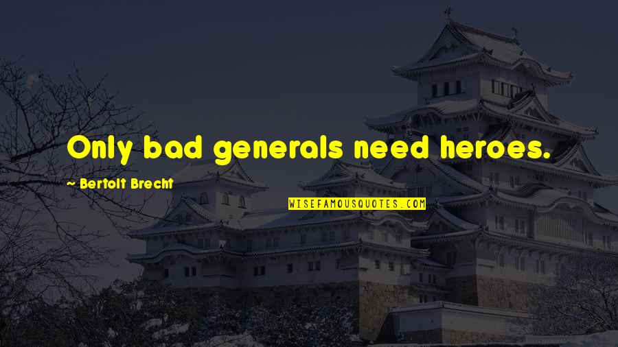 We All Need Heroes Quotes By Bertolt Brecht: Only bad generals need heroes.