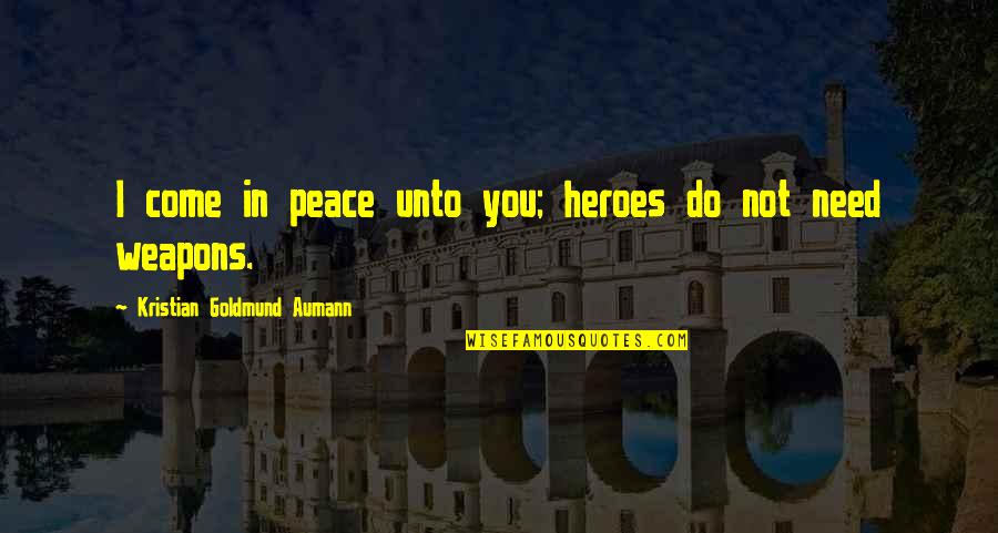We All Need Heroes Quotes By Kristian Goldmund Aumann: I come in peace unto you; heroes do