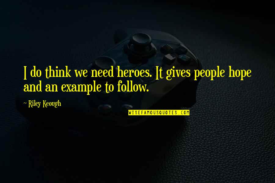 We All Need Heroes Quotes By Riley Keough: I do think we need heroes. It gives