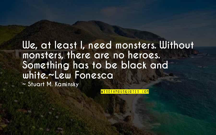 We All Need Heroes Quotes By Stuart M. Kaminsky: We, at least I, need monsters. Without monsters,