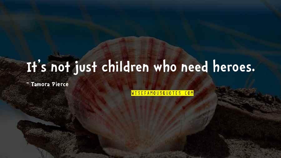 We All Need Heroes Quotes By Tamora Pierce: It's not just children who need heroes.