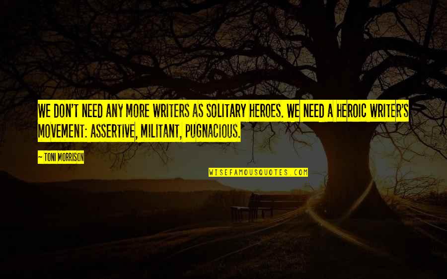 We All Need Heroes Quotes By Toni Morrison: We don't need any more writers as solitary