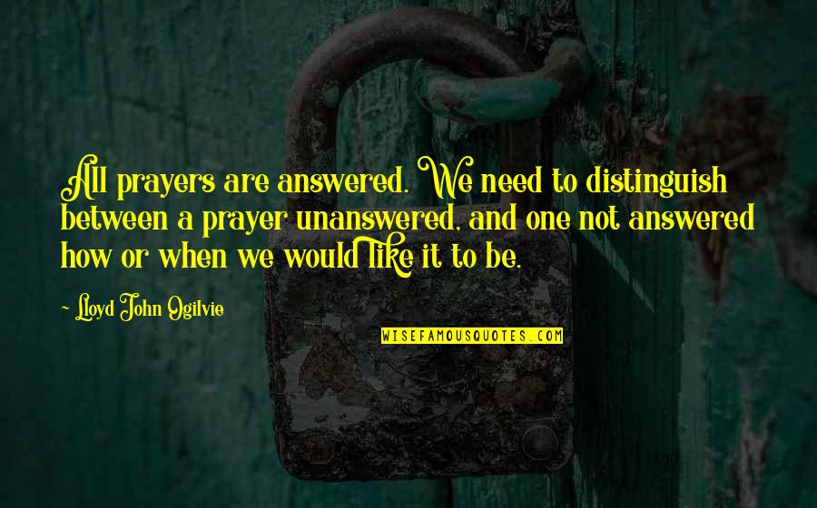 We All Need Prayer Quotes By Lloyd John Ogilvie: All prayers are answered. We need to distinguish