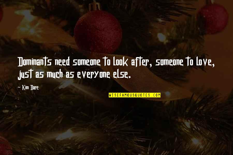 We All Need Someone Love Quotes By Kim Dare: Dominants need someone to look after, someone to