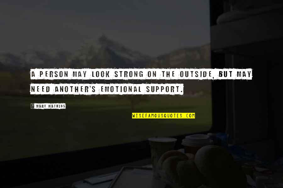 We All Need Support Quotes By Mary Watkins: A person may look strong on the outside,