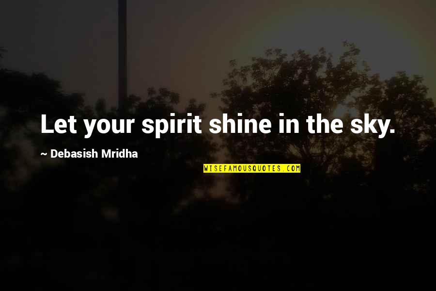We All Shine On Quotes By Debasish Mridha: Let your spirit shine in the sky.