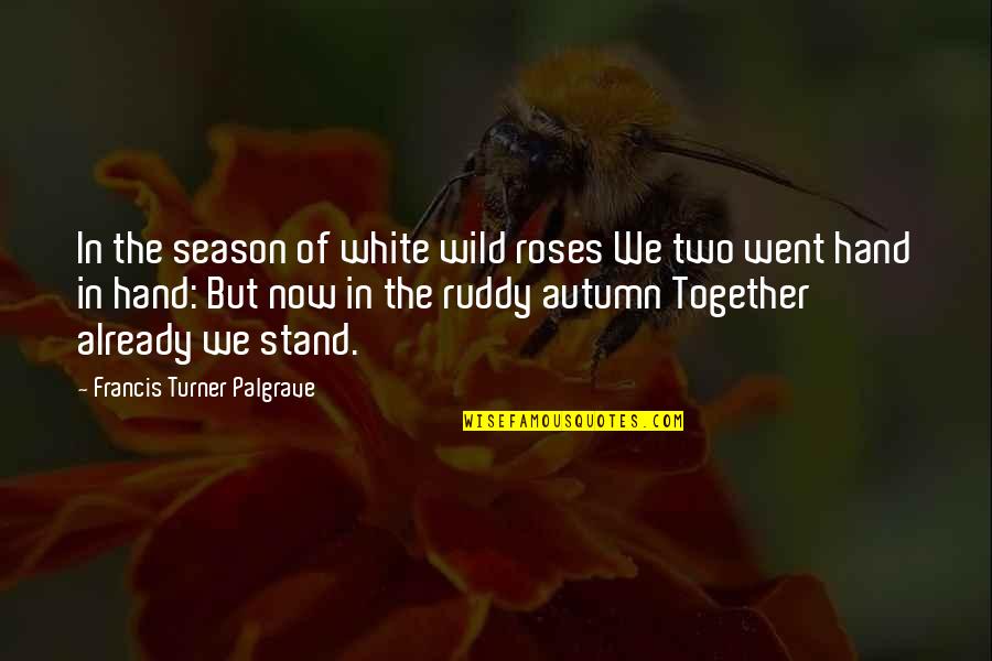 We All Stand Together Quotes By Francis Turner Palgrave: In the season of white wild roses We