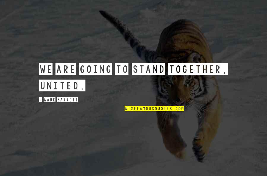 We All Stand Together Quotes By Wade Barrett: We are going to stand together, united.