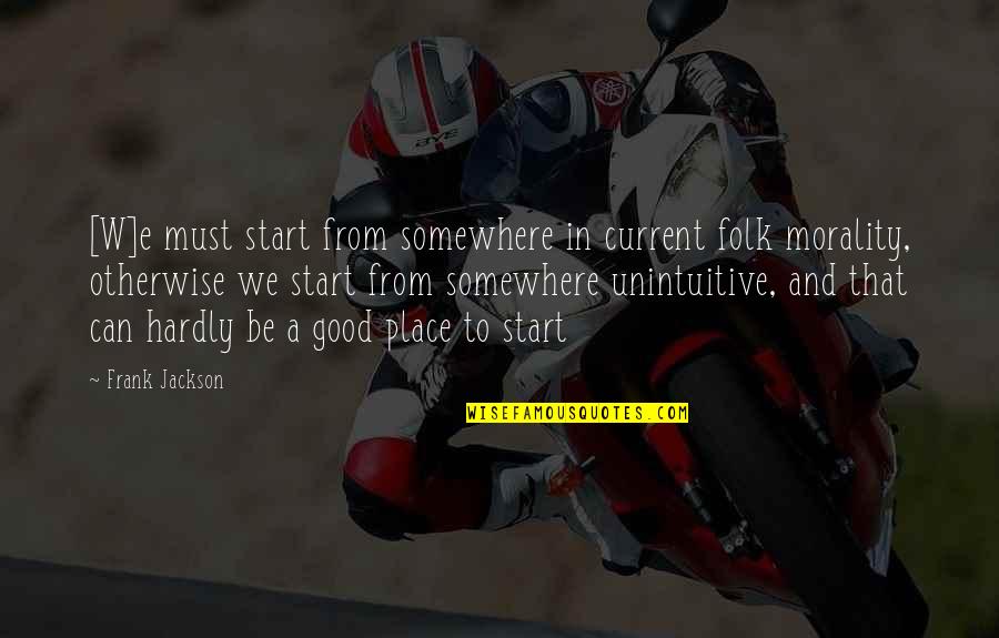 We All Start Somewhere Quotes By Frank Jackson: [W]e must start from somewhere in current folk