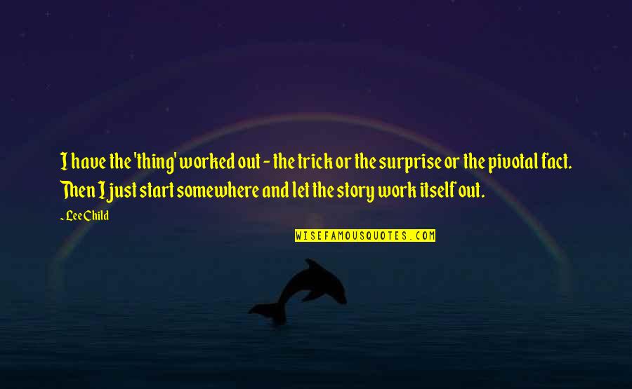 We All Start Somewhere Quotes By Lee Child: I have the 'thing' worked out - the