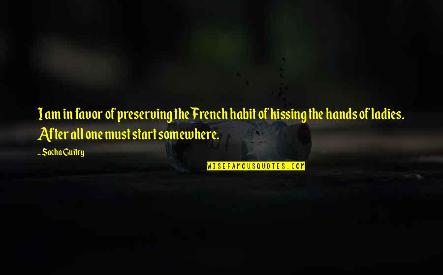 We All Start Somewhere Quotes By Sacha Guitry: I am in favor of preserving the French