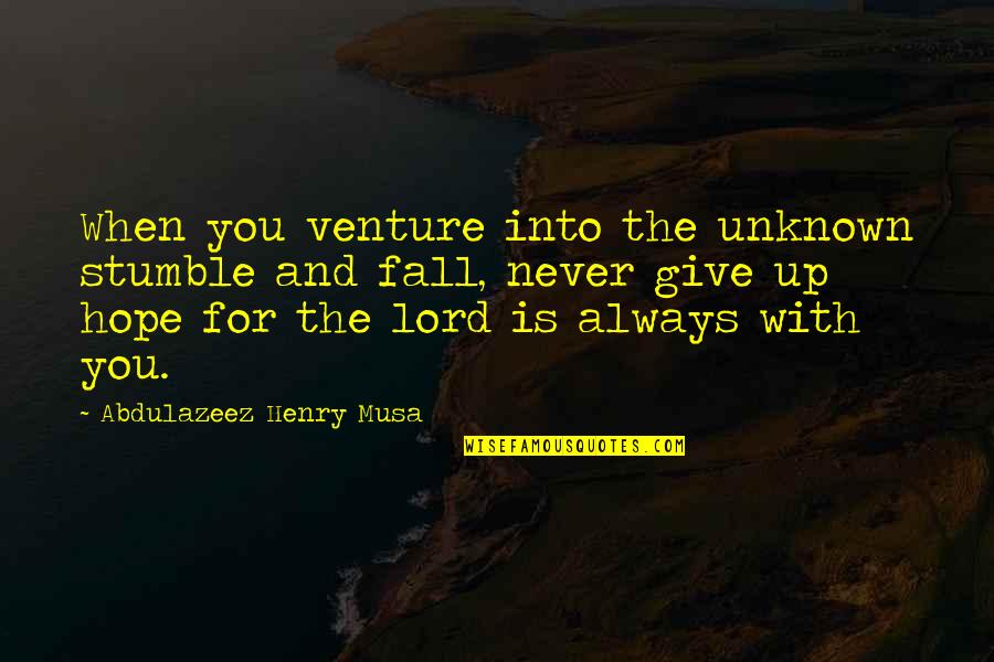 We All Stumble Quotes By Abdulazeez Henry Musa: When you venture into the unknown stumble and