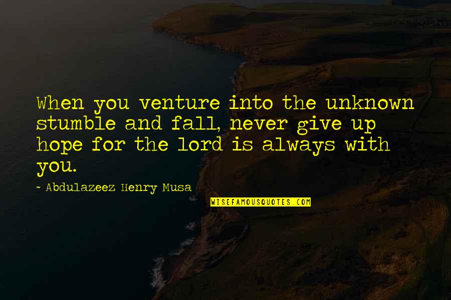 We All Stumble Quotes By Abdulazeez Henry Musa: When you venture into the unknown stumble and We All Stumble Quotes By Abdulazeez Henry Musa: When you venture into the unknown stumble and