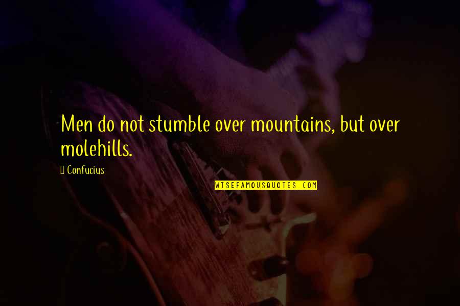 We All Stumble Quotes By Confucius: Men do not stumble over mountains, but over