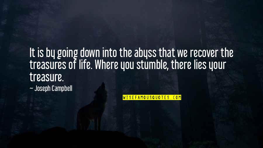 We All Stumble Quotes By Joseph Campbell: It is by going down into the abyss