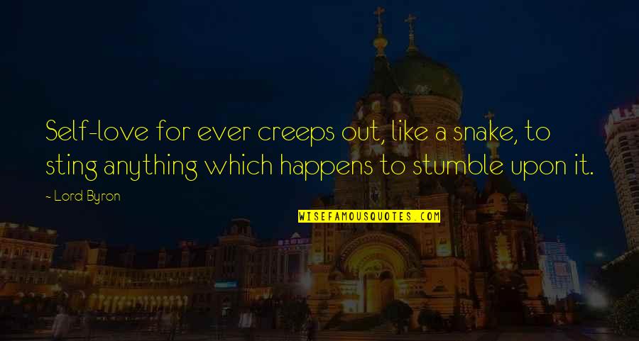 We All Stumble Quotes By Lord Byron: Self-love for ever creeps out, like a snake, We All Stumble Quotes By Lord Byron: Self-love for ever creeps out, like a snake,