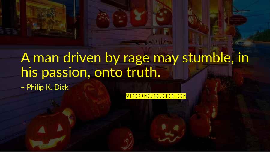 We All Stumble Quotes By Philip K. Dick: A man driven by rage may stumble, in We All Stumble Quotes By Philip K. Dick: A man driven by rage may stumble, in