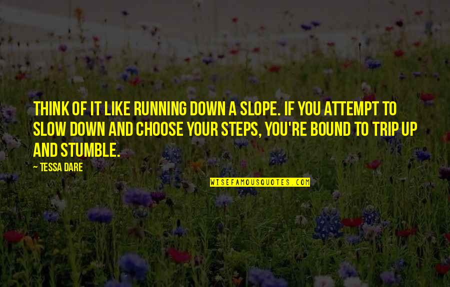 We All Stumble Quotes By Tessa Dare: Think of it like running down a slope. We All Stumble Quotes By Tessa Dare: Think of it like running down a slope.