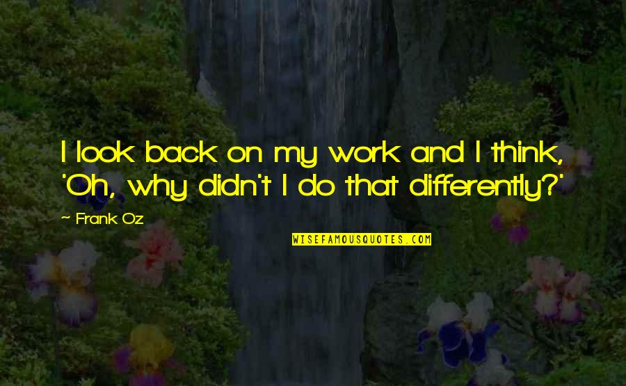 We All Think Differently Quotes By Frank Oz: I look back on my work and I