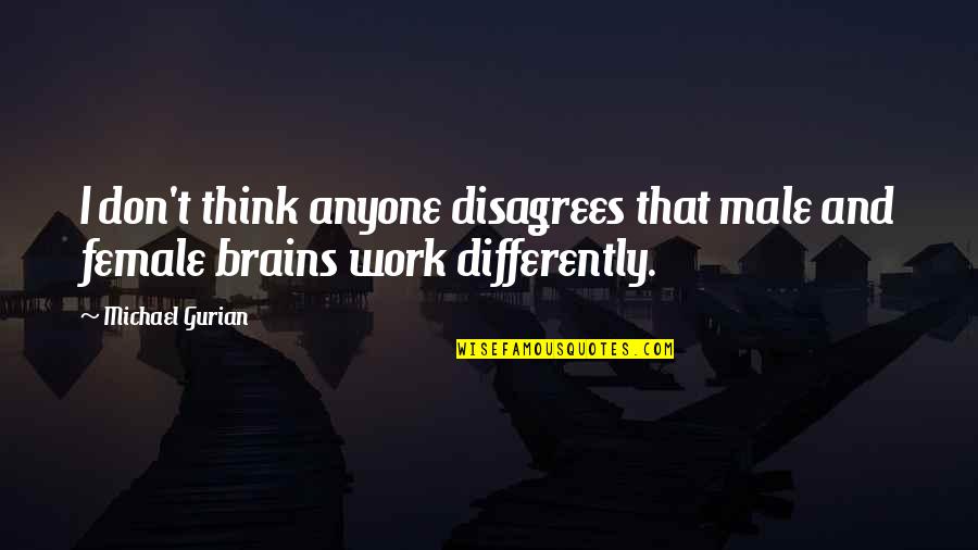 We All Think Differently Quotes By Michael Gurian: I don't think anyone disagrees that male and