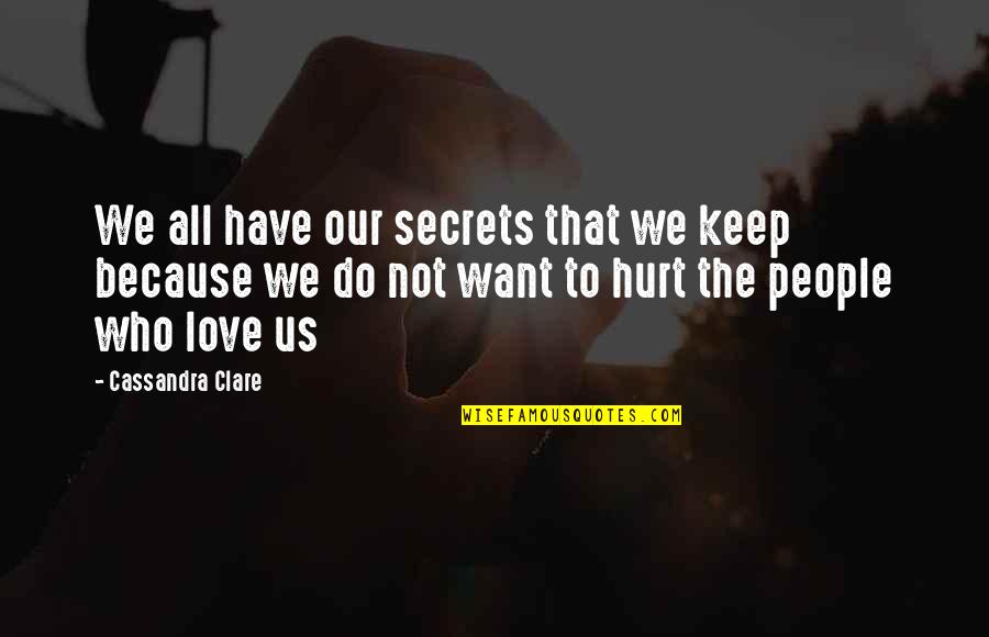 We All Want Love Quotes By Cassandra Clare: We all have our secrets that we keep