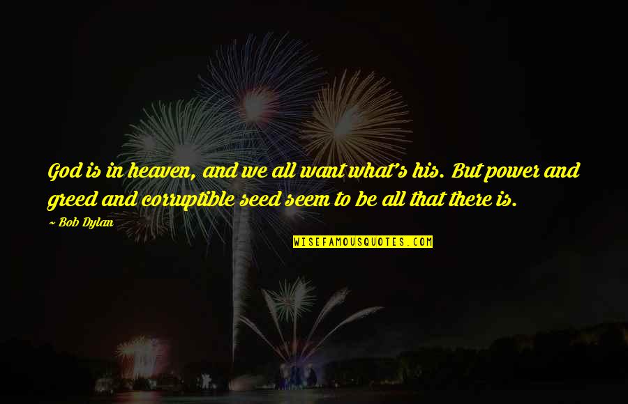We All Want Quotes By Bob Dylan: God is in heaven, and we all want We All Want Quotes By Bob Dylan: God is in heaven, and we all want