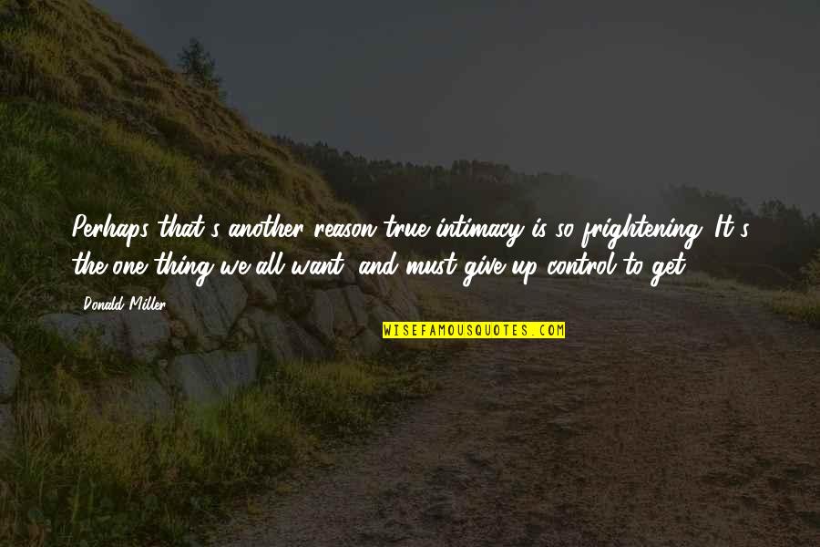 We All Want Quotes By Donald Miller: Perhaps that's another reason true intimacy is so We All Want Quotes By Donald Miller: Perhaps that's another reason true intimacy is so