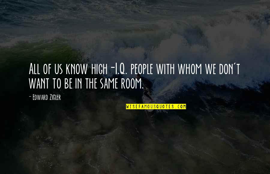 We All Want Quotes By Edward Zigler: All of us know high-I.Q. people with whom