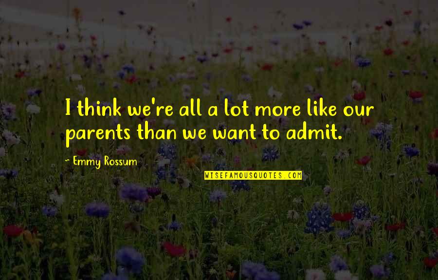 We All Want Quotes By Emmy Rossum: I think we're all a lot more like