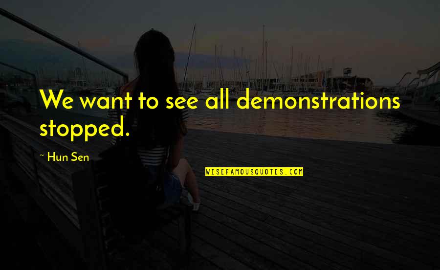 We All Want Quotes By Hun Sen: We want to see all demonstrations stopped.
