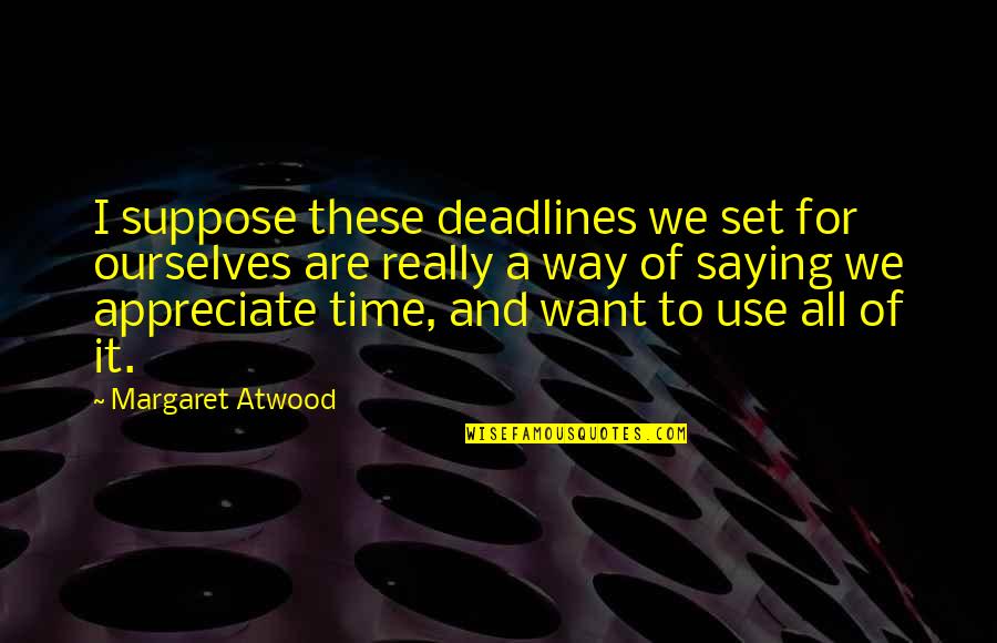 We All Want Quotes By Margaret Atwood: I suppose these deadlines we set for ourselves We All Want Quotes By Margaret Atwood: I suppose these deadlines we set for ourselves