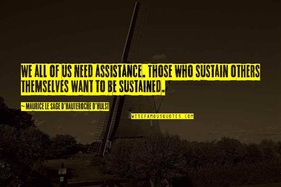 We All Want Quotes By Maurice Le Sage D'Hauteroche D'Hulst: We all of us need assistance. Those who We All Want Quotes By Maurice Le Sage D'Hauteroche D'Hulst: We all of us need assistance. Those who