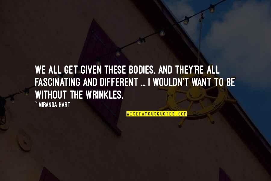 We All Want Quotes By Miranda Hart: We all get given these bodies, and they're We All Want Quotes By Miranda Hart: We all get given these bodies, and they're