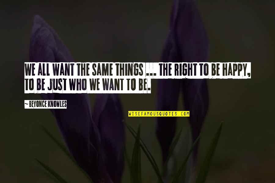 We All Want To Be Happy Quotes By Beyonce Knowles: We all want the same things ... the