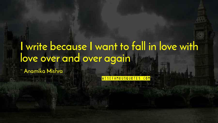 We All Want To Fall In Love Quotes By Anamika Mishra: I write because I want to fall in