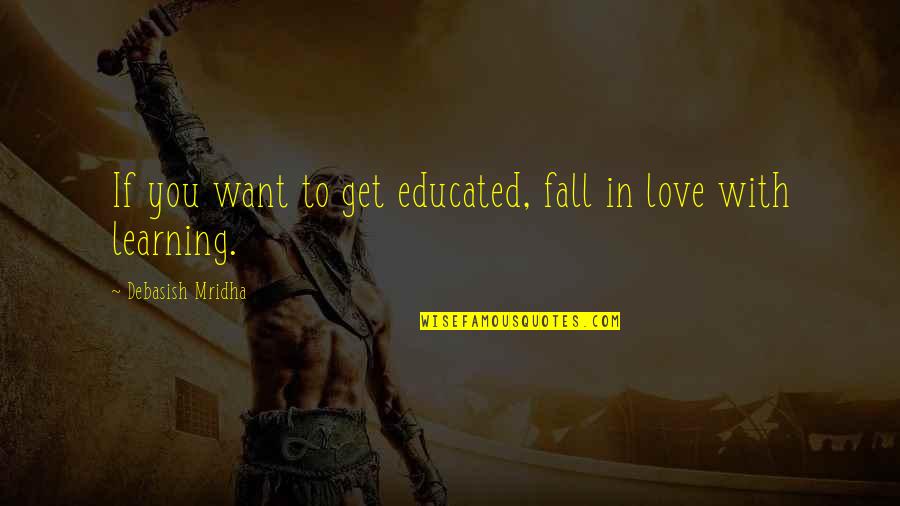 We All Want To Fall In Love Quotes By Debasish Mridha: If you want to get educated, fall in