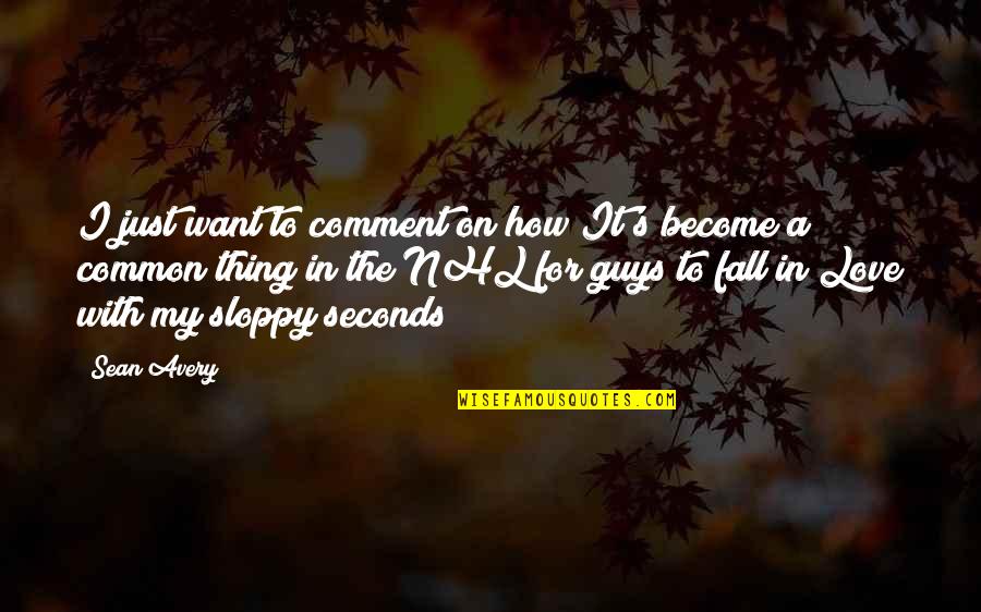 We All Want To Fall In Love Quotes By Sean Avery: I just want to comment on how It's