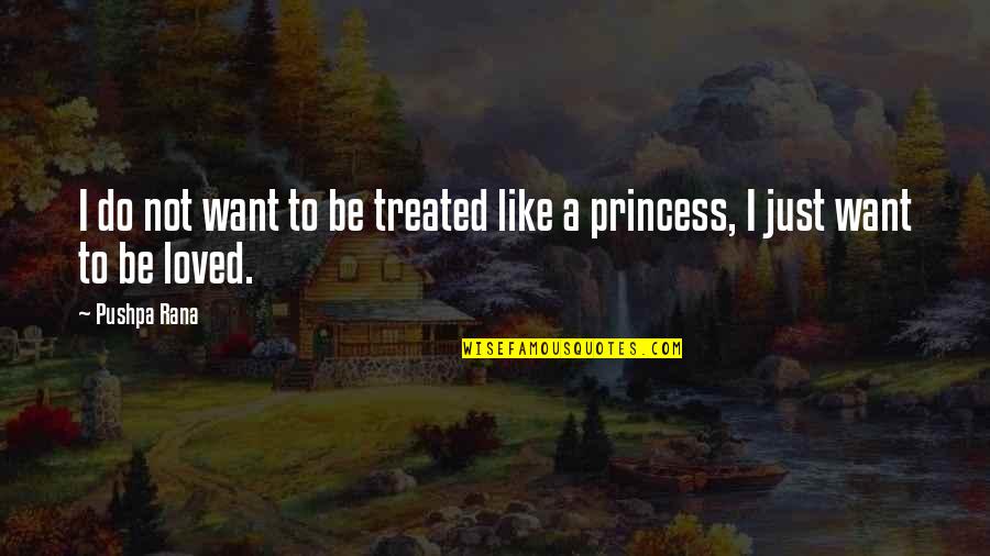 We All Want To Feel Loved Quotes By Pushpa Rana: I do not want to be treated like