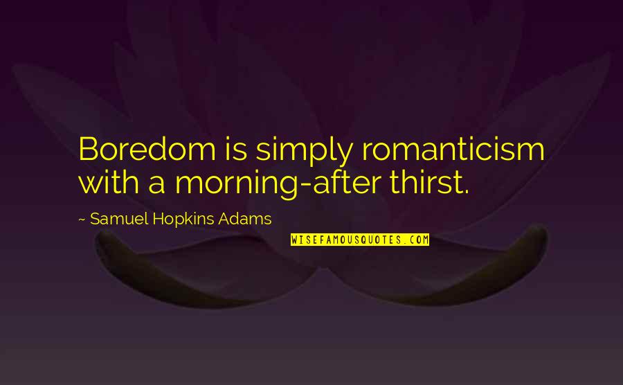 We All Want To Feel Loved Quotes By Samuel Hopkins Adams: Boredom is simply romanticism with a morning-after thirst. We All Want To Feel Loved Quotes By Samuel Hopkins Adams: Boredom is simply romanticism with a morning-after thirst.