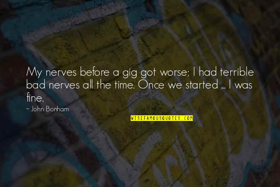We All We Got Quotes By John Bonham: My nerves before a gig got worse; I