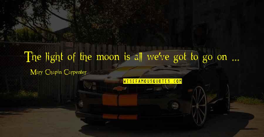 We All We Got Quotes By Mary Chapin Carpenter: The light of the moon is all we've